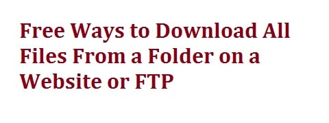 10 Best Free Methods to Download All Files from a Folder in FTP or Website 2021