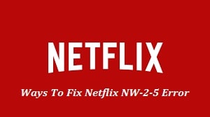 How to Fix Netflix Error NW-2-5 on PS4, Xbox, Smart TV (2021 Fixes)