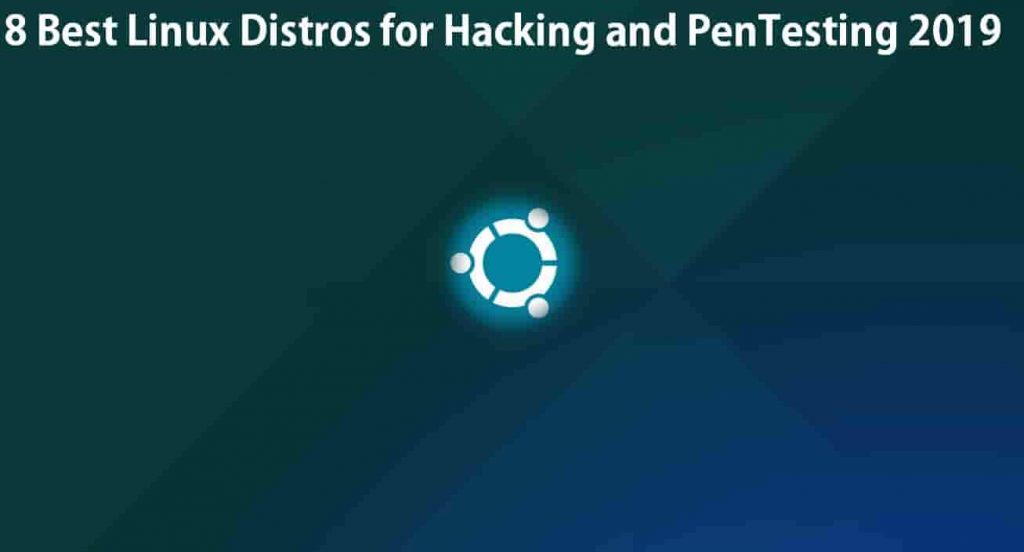 8 Best Linux Distros for Hacking, Penetration Testing and Security 2022