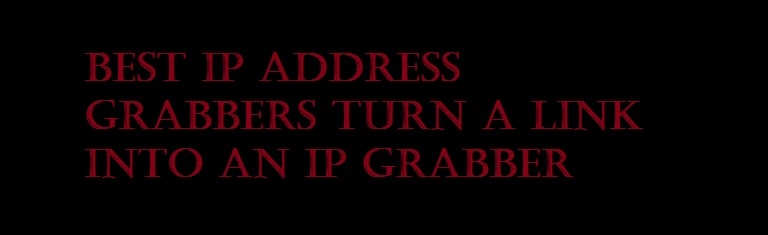Top 4 Best Free IP Address Grabbers - Using Links to Grab IP Addresses
