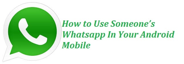 How to Use Soneone's WhatsApp Account in your Android Phone [Working]